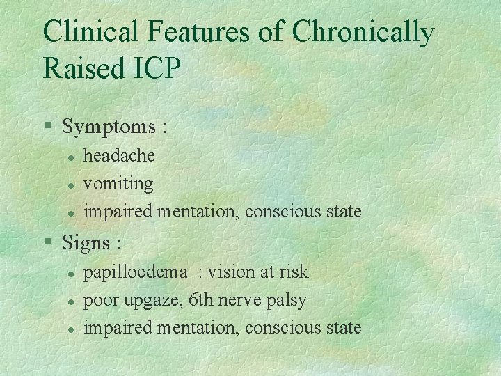 Clinical Features of Chronically Raised ICP § Symptoms : l l l headache vomiting