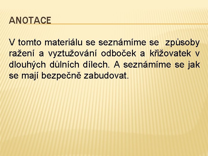 ANOTACE V tomto materiálu se seznámíme se způsoby ražení a vyztužování odboček a křižovatek