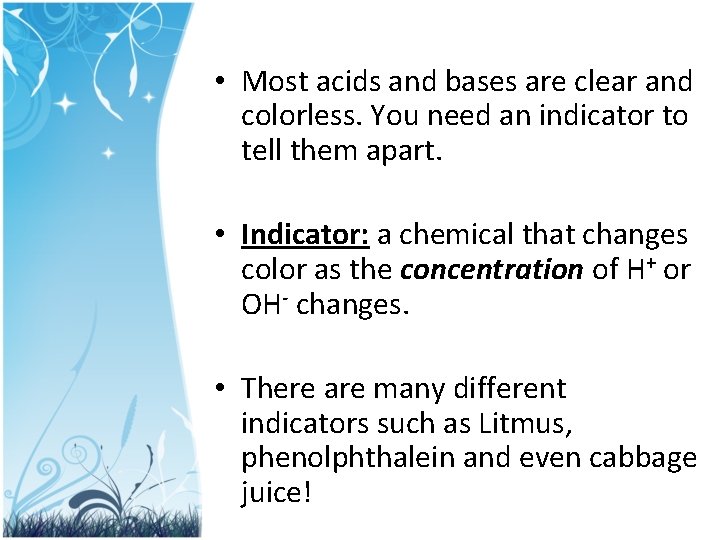  • Most acids and bases are clear and colorless. You need an indicator