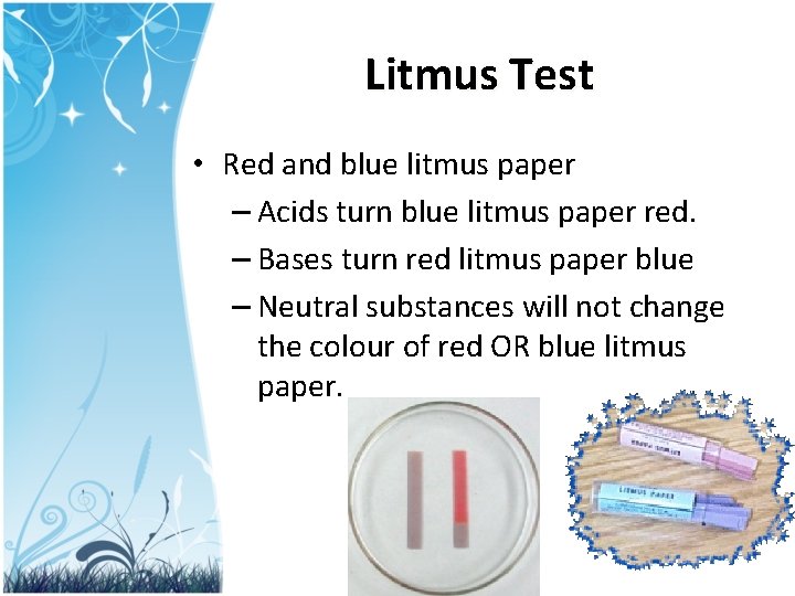 Litmus Test • Red and blue litmus paper – Acids turn blue litmus paper