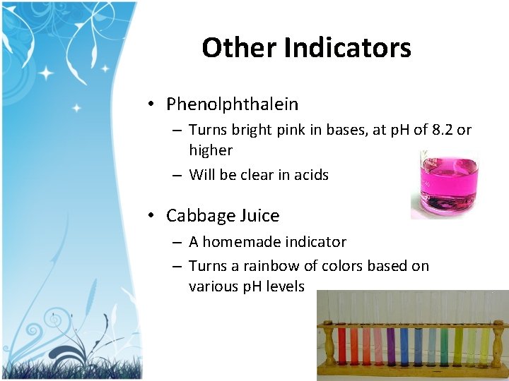 Other Indicators • Phenolphthalein – Turns bright pink in bases, at p. H of