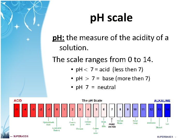 p. H scale p. H: the measure of the acidity of a solution. The