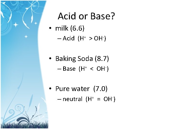Acid or Base? • milk (6. 6) – Acid (H+ > OH-) • Baking