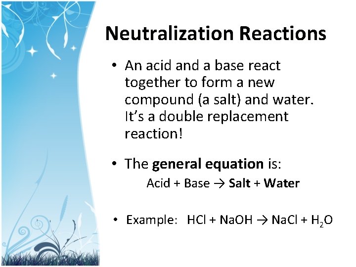 Neutralization Reactions • An acid and a base react together to form a new
