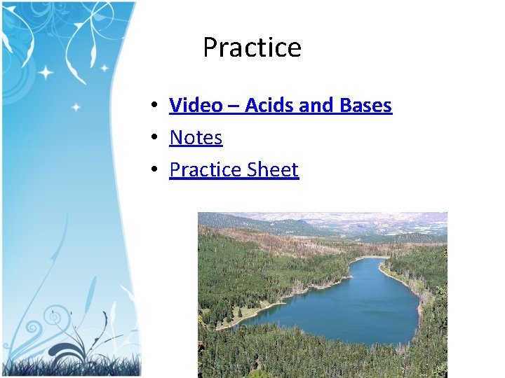 Practice • Video – Acids and Bases • Notes • Practice Sheet 