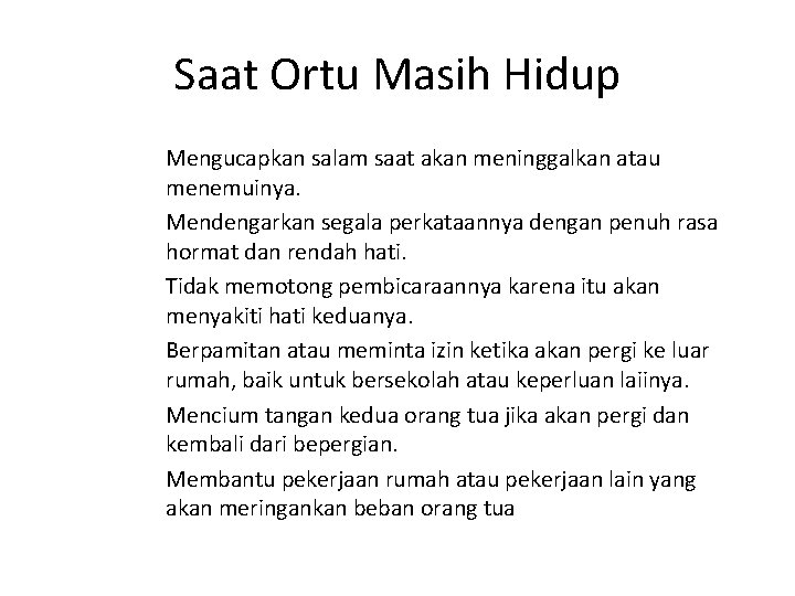 Saat Ortu Masih Hidup Mengucapkan salam saat akan meninggalkan atau menemuinya. Mendengarkan segala perkataannya