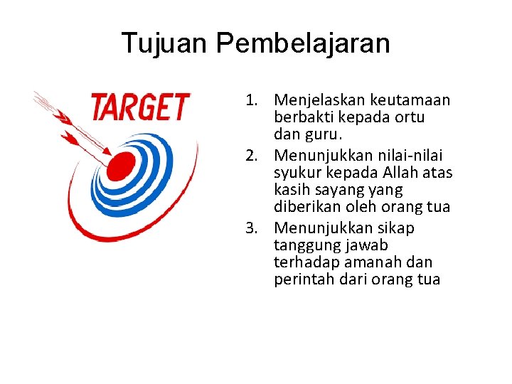 Tujuan Pembelajaran 1. Menjelaskan keutamaan berbakti kepada ortu dan guru. 2. Menunjukkan nilai-nilai syukur