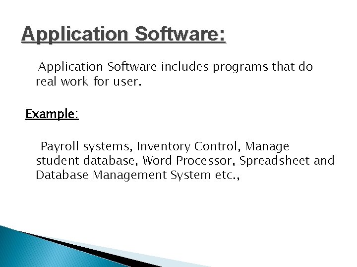 Application Software: Application Software includes programs that do real work for user. Example: Payroll