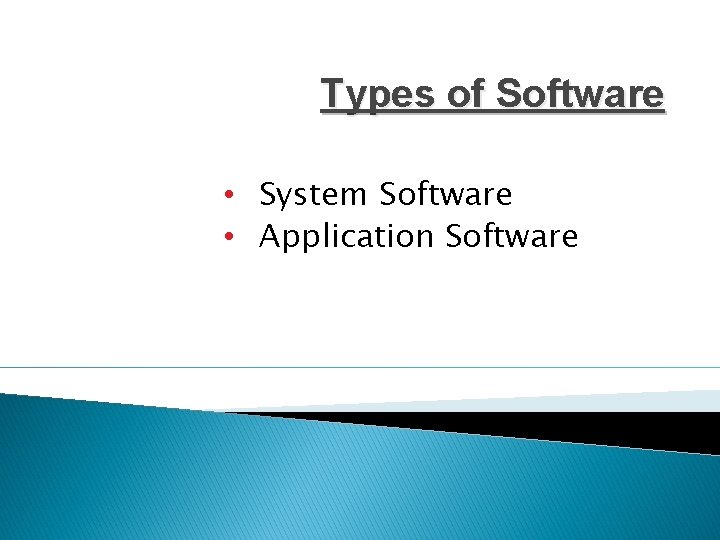 Types of Software • System Software • Application Software 