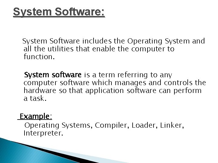 System Software: System Software includes the Operating System and all the utilities that enable