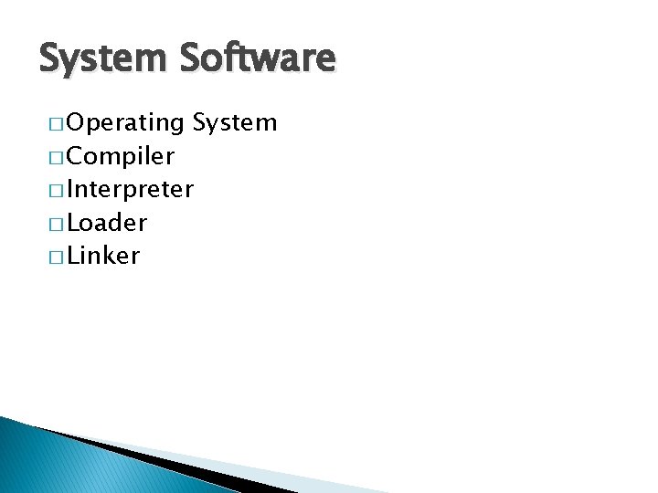 System Software � Operating � Compiler System � Interpreter � Loader � Linker 