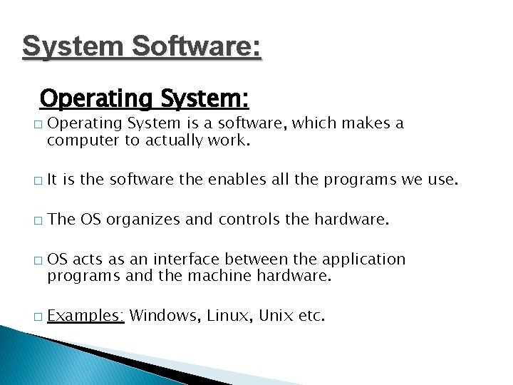 System Software: Operating System: � Operating System is a software, which makes a computer