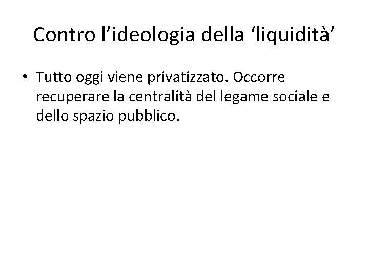 Contro l’ideologia della ‘liquidità’ • Tutto oggi viene privatizzato. Occorre recuperare la centralità del