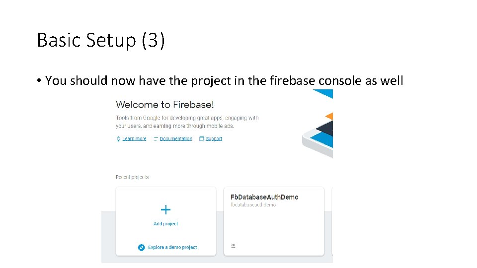 Basic Setup (3) • You should now have the project in the firebase console