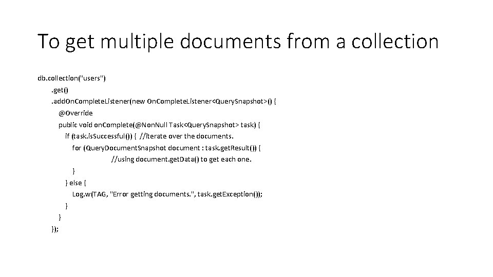 To get multiple documents from a collection db. collection("users"). get(). add. On. Complete. Listener(new