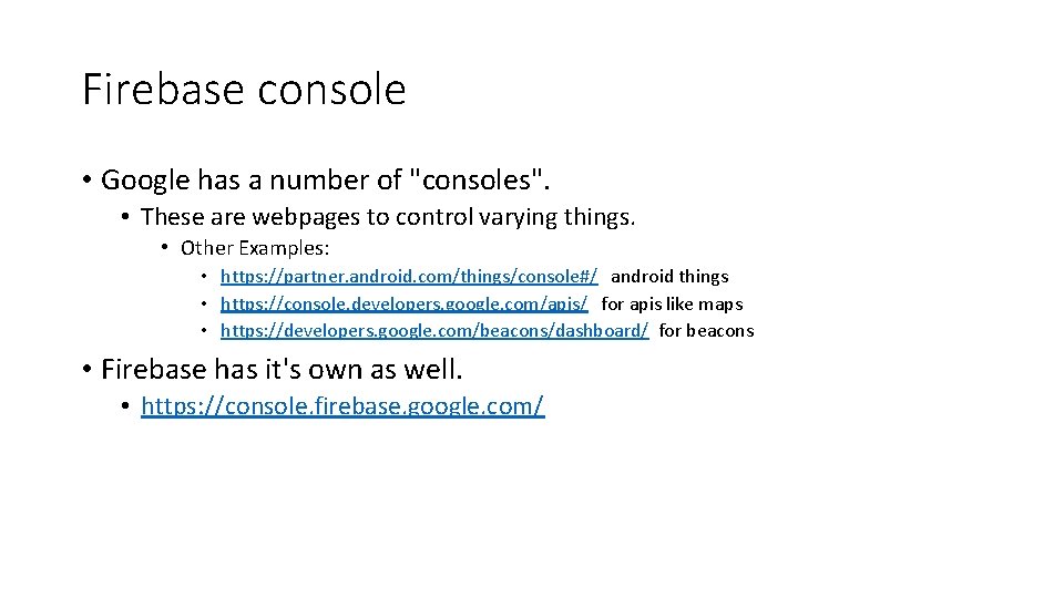 Firebase console • Google has a number of "consoles". • These are webpages to
