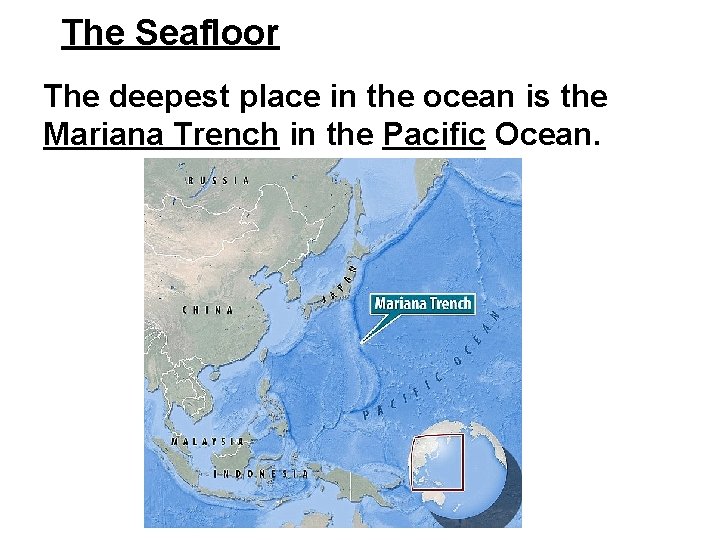 The Seafloor The deepest place in the ocean is the Mariana Trench in the