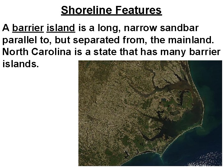 Shoreline Features A barrier island is a long, narrow sandbar parallel to, but separated