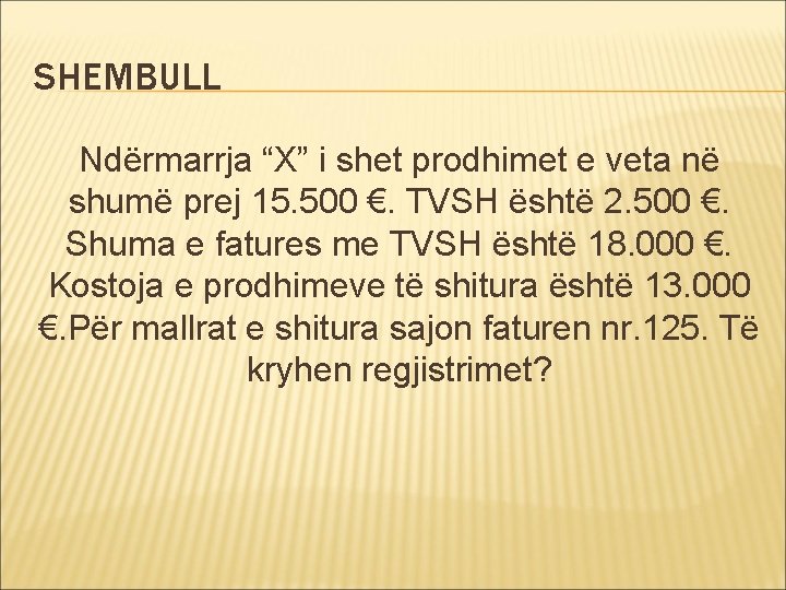 SHEMBULL Ndërmarrja “X” i shet prodhimet e veta në shumë prej 15. 500 €.