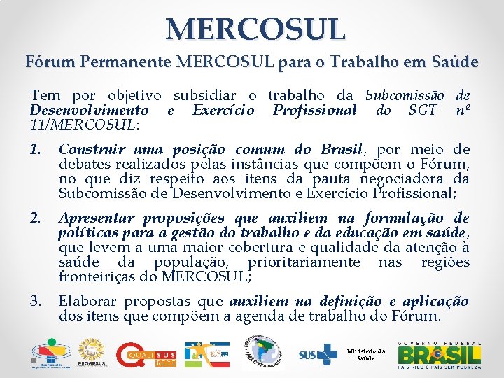 MERCOSUL Fórum Permanente MERCOSUL para o Trabalho em Saúde Tem por objetivo subsidiar o