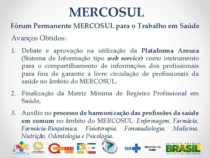 MERCOSUL Fórum Permanente MERCOSUL para o Trabalho em Saúde Avanços Obtidos: 1. Debate e