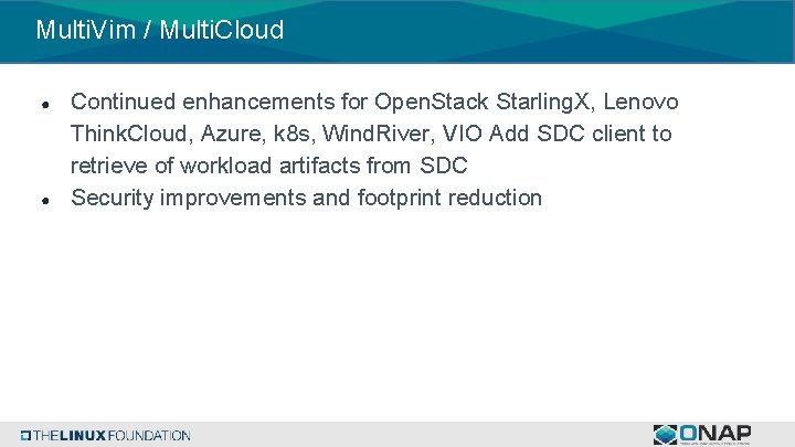 Multi. Vim / Multi. Cloud ● ● Continued enhancements for Open. Stack Starling. X,