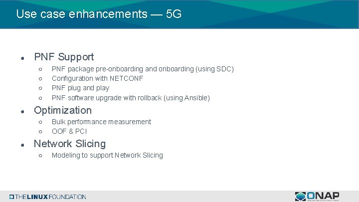 Use case enhancements — 5 G ● PNF Support ○ ○ ● Optimization ○