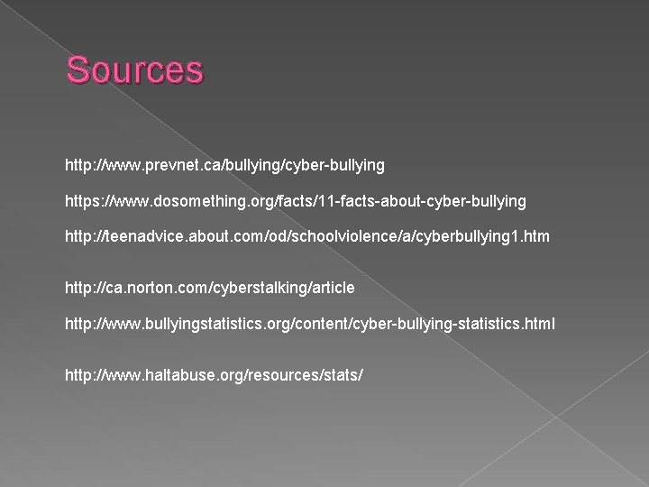 Sources http: //www. prevnet. ca/bullying/cyber-bullying https: //www. dosomething. org/facts/11 -facts-about-cyber-bullying http: //teenadvice. about. com/od/schoolviolence/a/cyberbullying