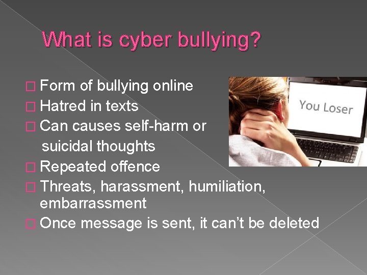 What is cyber bullying? � Form of bullying online � Hatred in texts �