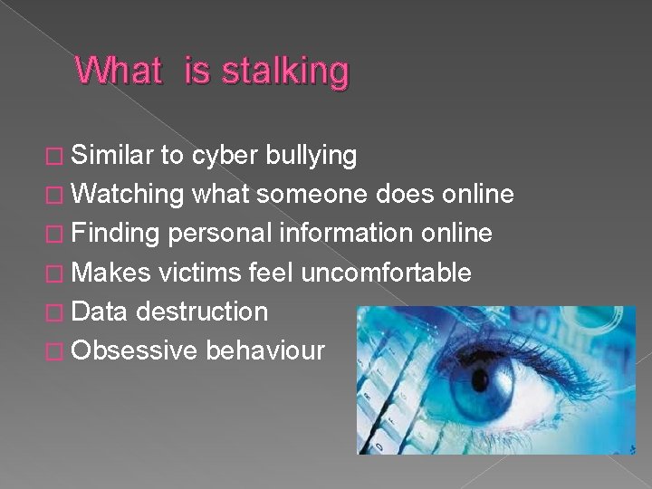 What is stalking � Similar to cyber bullying � Watching what someone does online