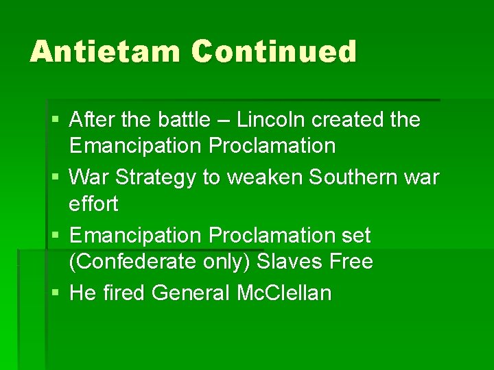 Antietam Continued § After the battle – Lincoln created the Emancipation Proclamation § War