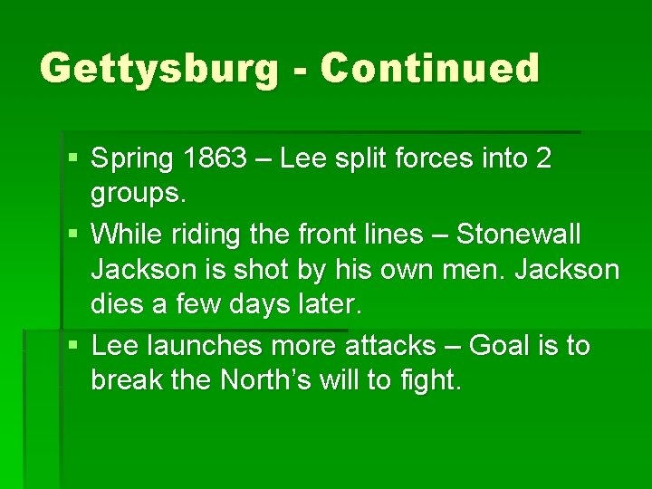 Gettysburg - Continued § Spring 1863 – Lee split forces into 2 groups. §