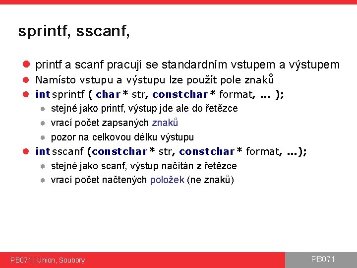 sprintf, sscanf, l printf a scanf pracují se standardním vstupem a výstupem l Namísto