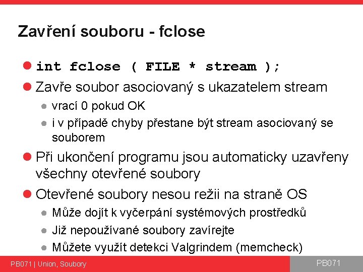 Zavření souboru - fclose l int fclose ( FILE * stream ); l Zavře