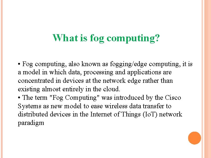 What is fog computing? • Fog computing, also known as fogging/edge computing, it is