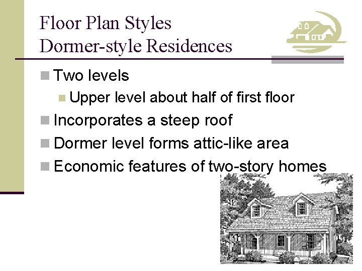 Floor Plan Styles Dormer-style Residences n Two levels n Upper level about half of