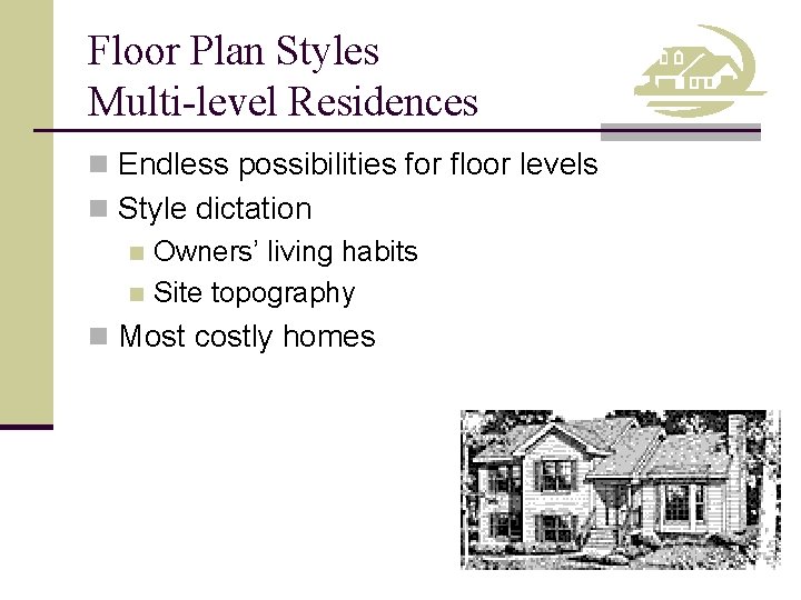 Floor Plan Styles Multi-level Residences n Endless possibilities for floor levels n Style dictation