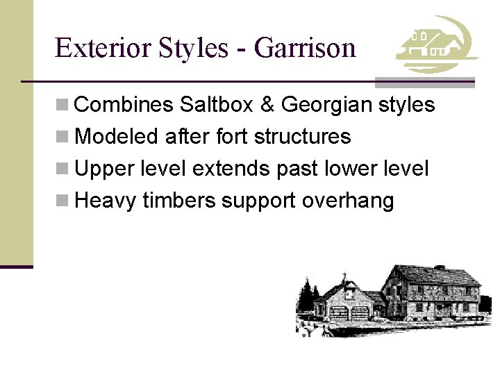 Exterior Styles - Garrison n Combines Saltbox & Georgian styles n Modeled after fort