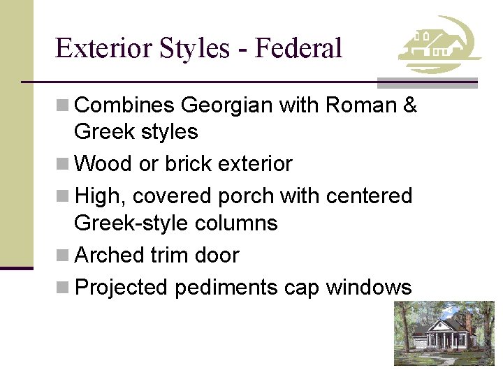 Exterior Styles - Federal n Combines Georgian with Roman & Greek styles n Wood