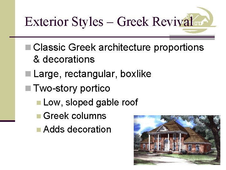Exterior Styles – Greek Revival n Classic Greek architecture proportions & decorations n Large,