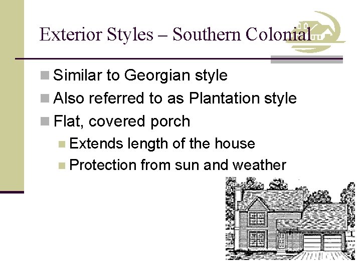 Exterior Styles – Southern Colonial n Similar to Georgian style n Also referred to