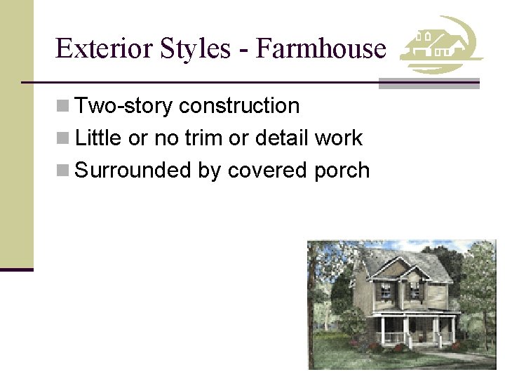 Exterior Styles - Farmhouse n Two-story construction n Little or no trim or detail
