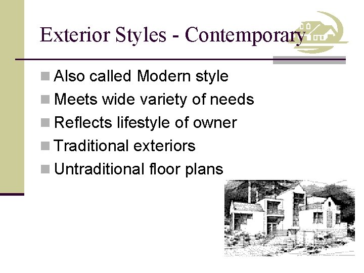 Exterior Styles - Contemporary n Also called Modern style n Meets wide variety of
