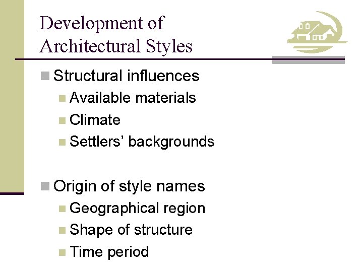 Development of Architectural Styles n Structural influences n Available materials n Climate n Settlers’