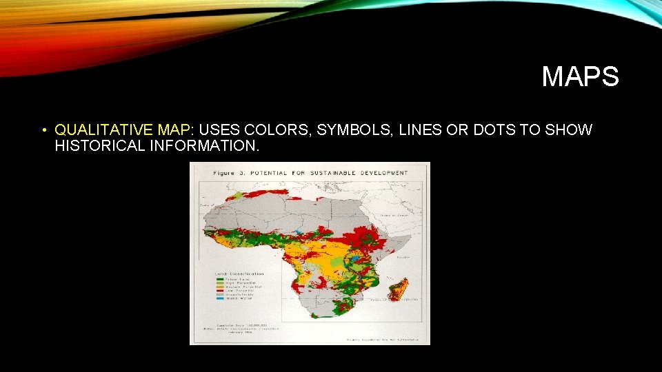 MAPS • QUALITATIVE MAP: USES COLORS, SYMBOLS, LINES OR DOTS TO SHOW HISTORICAL INFORMATION.