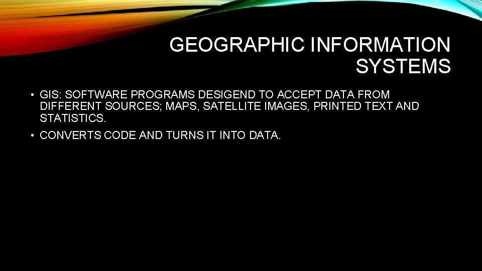GEOGRAPHIC INFORMATION SYSTEMS • GIS: SOFTWARE PROGRAMS DESIGEND TO ACCEPT DATA FROM DIFFERENT SOURCES;
