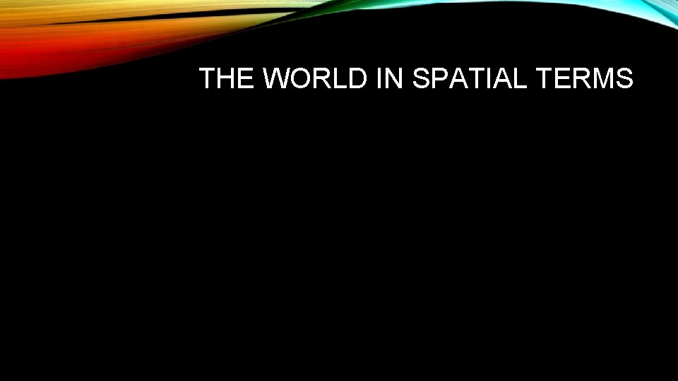 THE WORLD IN SPATIAL TERMS 