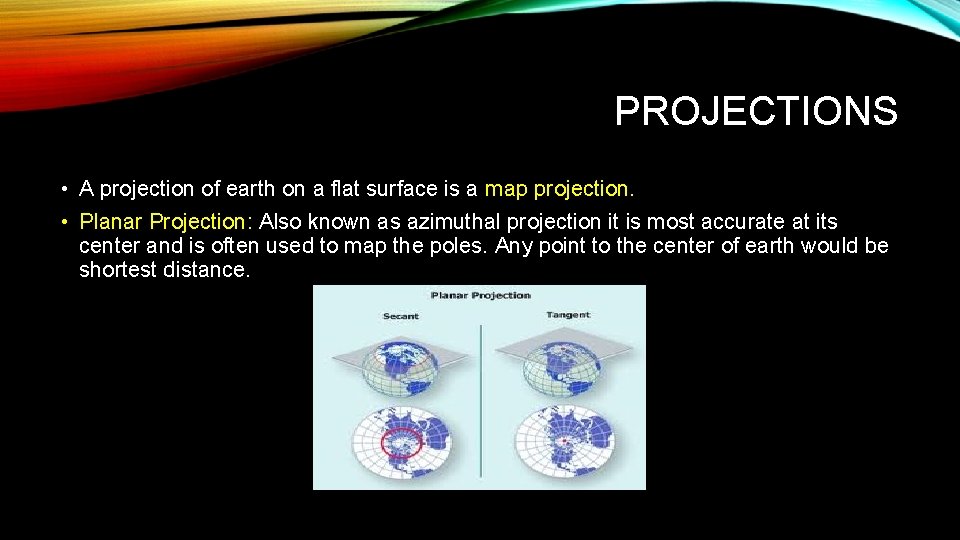 PROJECTIONS • A projection of earth on a flat surface is a map projection.