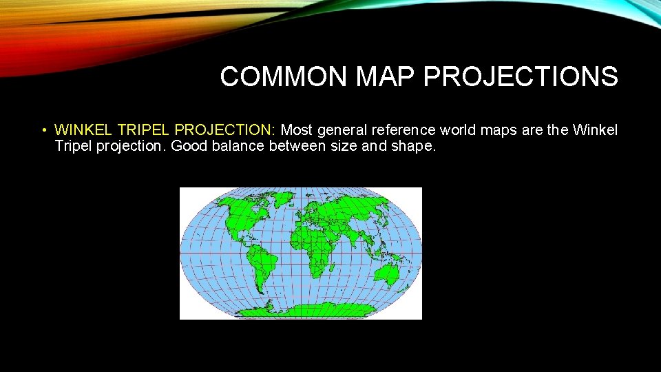 COMMON MAP PROJECTIONS • WINKEL TRIPEL PROJECTION: Most general reference world maps are the