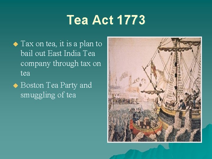 Tea Act 1773 Tax on tea, it is a plan to bail out East